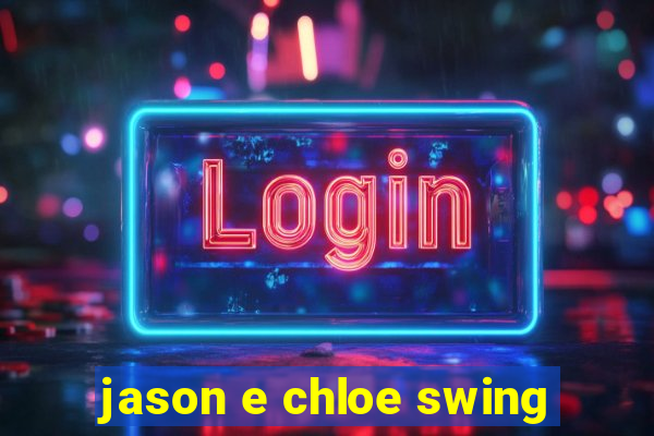 jason e chloe swing